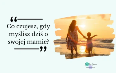 Co czujesz, gdy myślisz dziś o swojej mamie?