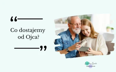 Co dostajemy od Ojca?