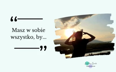 Masz w sobie wszystko, by…