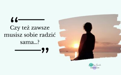 Czy też zawsze musisz sobie radzić sama…?